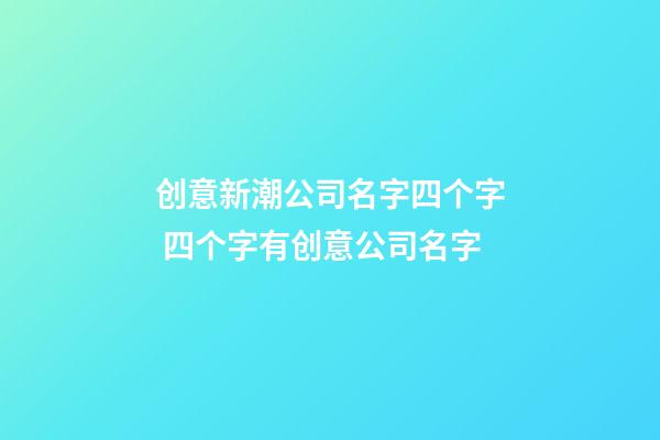 创意新潮公司名字四个字 四个字有创意公司名字